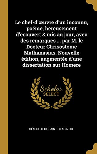 Book Le Chef-d'Oeuvre d'Un Inconnu, Poëme, Hereusement d'Ecouvert & MIS Au Jour, Avec Des Remarques ... Par M. Le Docteur Chrisostome Mathanasius. Nouvelle ... Dissertation Sur Homere (French Edition) free