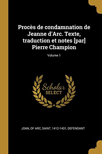 Book Procès de Condamnation de Jeanne d'Arc. Texte, Traduction Et Notes [par] Pierre Champion; Volume 1 (French Edition) free
