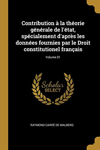 Book Contribution À La Théorie Générale de l'État, Spécialement d'Après Les Données Fournies Par Le Droit Constitutionel Français; Volume 01 (French Edition) free