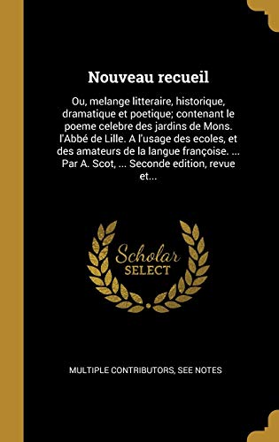 Book Nouveau Recueil: Ou, Melange Litteraire, Historique, Dramatique Et Poetique; Contenant Le Poeme Celebre Des Jardins de Mons. l'Abbé de Lille. a ... Seconde Edition, Revue Et... (French Edition) free