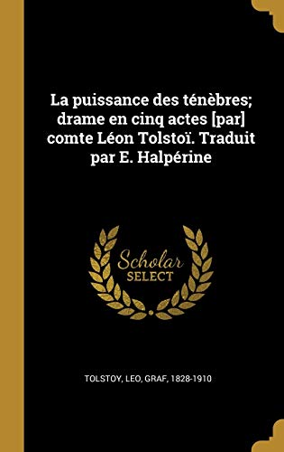 Book La Puissance Des Ténèbres; Drame En Cinq Actes [par] Comte Léon Tolstoï. Traduit Par E. Halpérine (French Edition) free