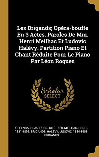 Book Les Brigands; Opéra-bouffe En 3 Actes. Paroles De Mm. Henri Meilhac Et Ludovic Halévy. Partition Piano Et Chant Réduite Pour Le Piano Par Léon Roques (French Edition) free