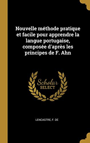 Book Nouvelle Méthode Pratique Et Facile Pour Apprendre La Langue Portugaise, Composée d'Après Les Principes de F. Ahn (French Edition) free