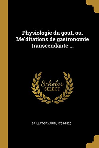 Book Physiologie du gout, ou, Méditations de gastronomie transcendante ... (French Edition) free