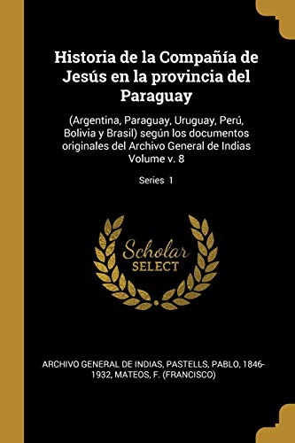 Book Historia de la Compañía de Jesús en la provincia del Paraguay: (Argentina, Paraguay, Uruguay, Perú, Bolivia y Brasil) según los documentos originales ... Volume v. 8; Series 1 (Spanish Edition) free