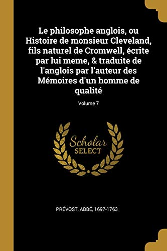 Book Le philosophe anglois, ou Histoire de monsieur Cleveland, fils naturel de Cromwell, écrite par lui meme, & traduite de l'anglois par l'auteur des ... homme de qualité; Volume 7 (French Edition) free