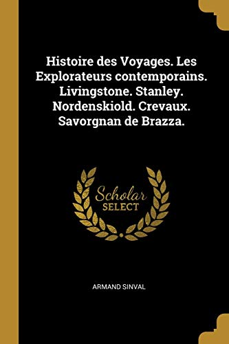 Book Histoire Des Voyages. Les Explorateurs Contemporains. Livingstone. Stanley. Nordenskiold. Crevaux. Savorgnan de Brazza. (French Edition) free