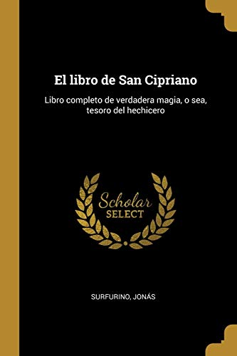 Book El libro de San Cipriano: Libro completo de verdadera magia, o sea, tesoro del hechicero (Spanish Edition) free