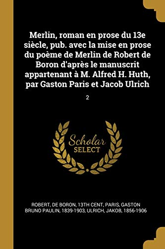 Book Merlin, roman en prose du 13e siècle, pub. avec la mise en prose du poème de Merlin de Robert de Boron d'après le manuscrit appartenant à M. Alfred H. ... Paris et Jacob Ulrich: 2 (French Edition) free