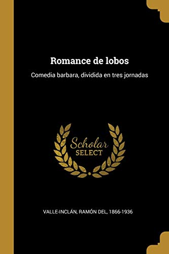 Book Romance De Lobos: Comedia Barbara, Dividida En Tres Jornadas (spanish Edition) free