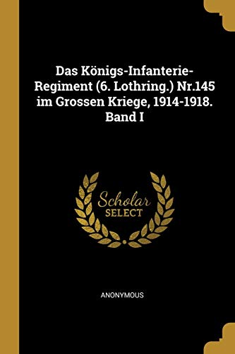 Book Das Königs-Infanterie-Regiment (6. Lothring.) Nr.145 im Grossen Kriege, 1914-1918. Band I (German Edition) free