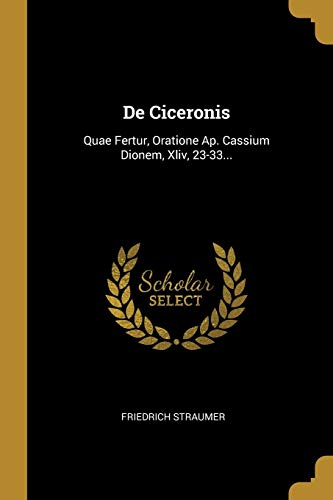 Book De Ciceronis: Quae Fertur, Oratione Ap. Cassium Dionem, Xliv, 23-33... (German Edition) free