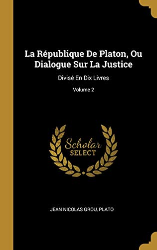 Book La République de Platon, Ou Dialogue Sur La Justice: Divisé En Dix Livres; Volume 2 (French Edition) free