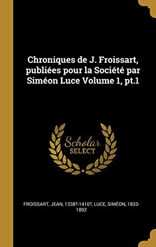 Book Chroniques de J. Froissart, Publiées Pour La Société Par Siméon Luce Volume 1, Pt.1 (French Edition) free