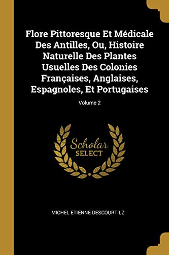 Book Flore Pittoresque Et Médicale Des Antilles, Ou, Histoire Naturelle Des Plantes Usuelles Des Colonies Françaises, Anglaises, Espagnoles, Et Portugaises; Volume 2 (French Edition) free