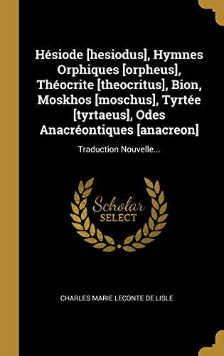 Book Hésiode [hesiodus], Hymnes Orphiques [orpheus], Théocrite [theocritus], Bion, Moskhos [moschus], Tyrtée [tyrtaeus], Odes Anacréontiques [anacreon]: Traduction Nouvelle... (French Edition) free
