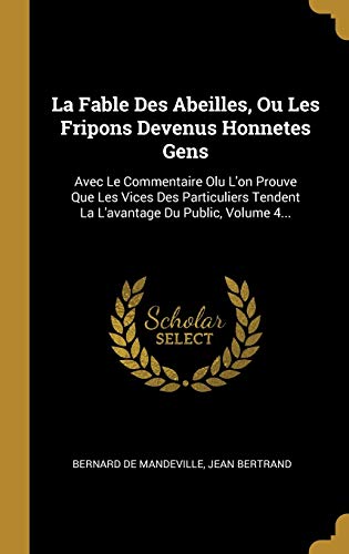 Book La Fable Des Abeilles, Ou Les Fripons Devenus Honnetes Gens: Avec Le Commentaire Olu L'on Prouve Que Les Vices Des Particuliers Tendent La L'avantage Du Public, Volume 4... (French Edition) free