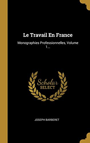 Book Le Travail En France: Monographies Professionnelles, Volume 1... (French Edition) free