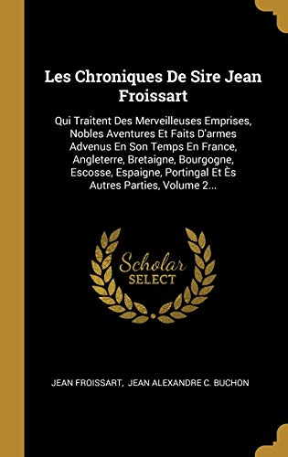 Book Les Chroniques De Sire Jean Froissart: Qui Traitent Des Merveilleuses Emprises, Nobles Aventures Et Faits D'armes Advenus En Son Temps En France, ... Autres Parties, Volume 2... (French Edition) free