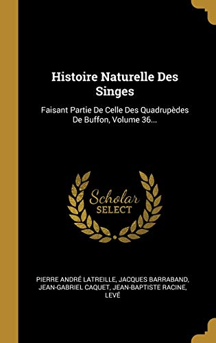 Book Histoire Naturelle Des Singes: Faisant Partie De Celle Des Quadrupèdes De Buffon, Volume 36... (French Edition) free