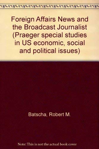 Book Foreign affairs news and the broadcast journalist (Praeger special studies in U.S. economic, social, and political issues) free