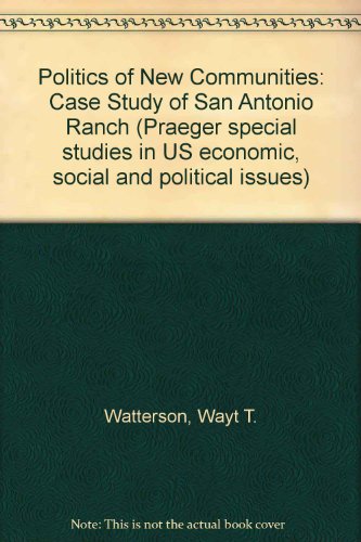 Book The politics of new communities: A case study of San Antonio Ranch (Praeger special studies in U.S. economic, social, and political issues) free