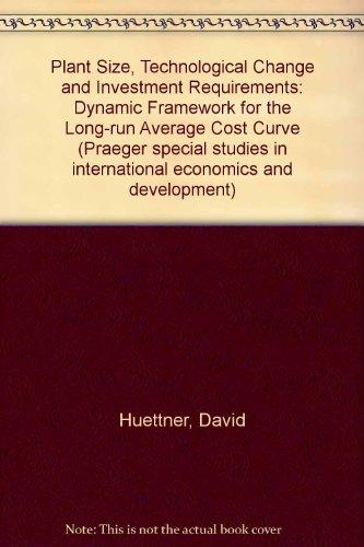 Book Plant Size, Technological Change And Investment Requirements: Dynamic Framework For The Long-run Average Cost Curve (praeger Special Studies In International Economics And Development) free