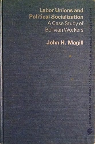 Book Labour Unions And Political Socialization: Case Study Of Bolivian Workers (praeger Special Studies In International Economics And Development) free