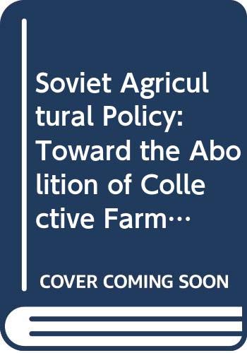 Book Soviet agricultural policy; toward the abolition of collective farms (Praeger special studies in international economics and development) free
