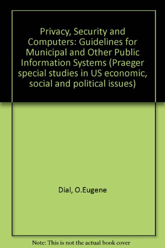 Book Privacy, security, and computers: Guidelines for municipal and other public information systems (Praeger special studies in U.S. economic, social, and political issues) free