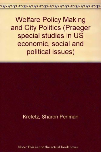 Book Welfare policy making and city politics (Praeger special studies in U.S. economic, social, and political issues) free