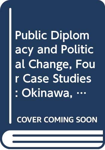 Book Public Diplomacy and Political Change, Four Case Studies: Okinawa, Peru, Czechoslovakia, Guinea free