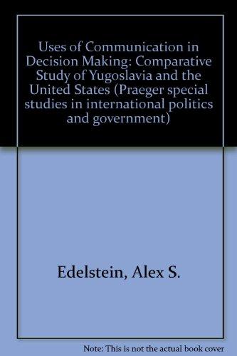 Book The Uses Of Communication In Decision-making;: A Comparative Study Of Yugoslavia And The United States (praeger Special Studies In International Politics And Government) free