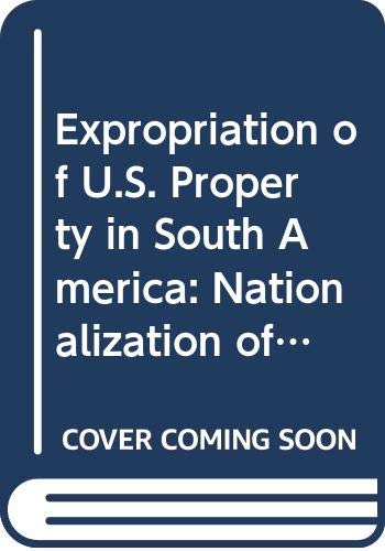 Book Expropriation Of Us Property In South America. Nationalization Of Oil And Copper Companies In Peru, Bolivia, And Chile free