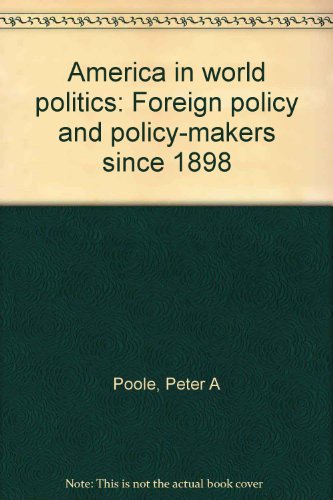 Book America In World Politics: Foreign Policy And Policy-makers Since 1898 free