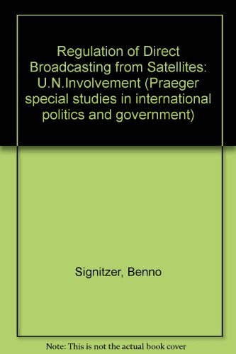 Book Regulation Of Direct Broadcasting From Satellites: The U.n. Involvement (praeger Special Studies In International Politics And Government) free