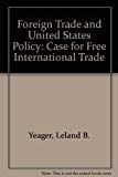 Book Foreign trade and U.S. policy: The case for free international trade (Praeger special studies in international business, finance, and trade) free