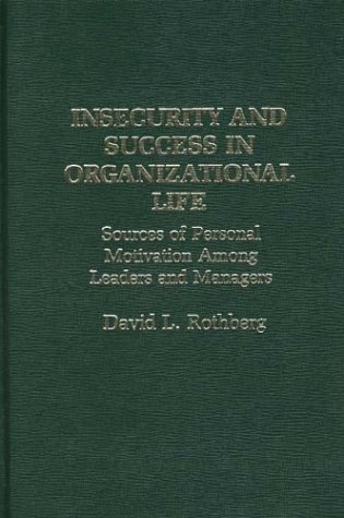 Book Insecurity And Success In Organizational Life: Sources Of Personal Motivation Among Leaders And Managers free