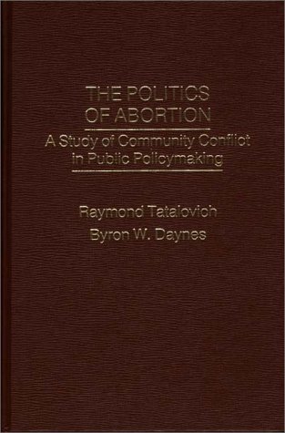 Book The Politics Of Abortion: A Study Of Community Conflict In Public Policy Making free