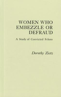 Book Women Who Embezzle or Defraud: A Study of Convicted Felons (Praeger Special Studies in Social Welfare) free