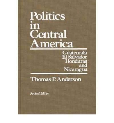 Book Politics In Central America: Guatemala, El Salvador, Honduras, And Nicaragua free
