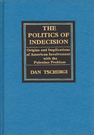 Book The Politics of Indecision: Origins and Implications of American Involvement with the Palestine Problem free