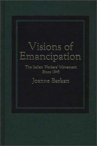 Book Visions Of Emancipation: The Italian Workers' Movement Since 1945 free