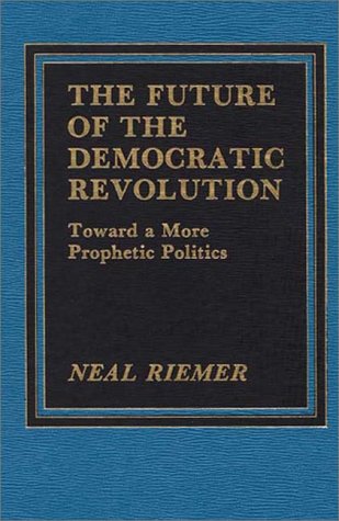Book The Future Of The Democratic Revolution: Toward A More Prophetic Politics free