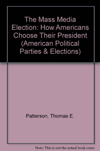 Book The Mass Media Election: How Americans Choose Their President (american Political Parties & Elections) free
