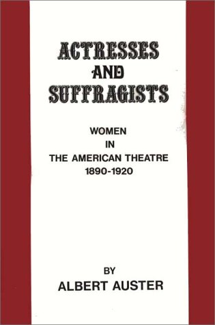 Book Actresses And Suffragists: Women In The American Theater, 1890-1920 free