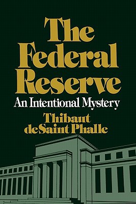 Book The Federal Reserve System : An Intentional Mystery (Paperback)--by Thibaut D. Phalle [1984 Edition] ISBN: 9780275918033 free