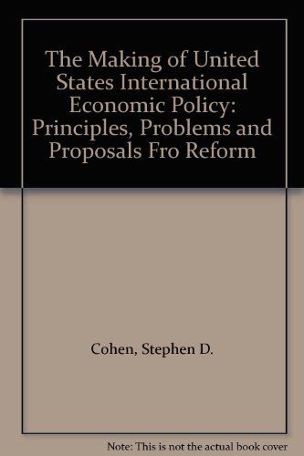 Book The Making Of United States International Economic Policy: Principles, Problems, And Proposals For Reform free