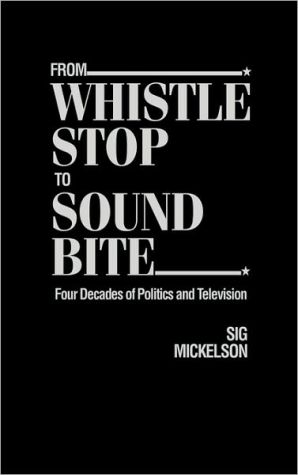 Book From Whistle Stop to Sound Bite: Four Decades of Politics and Television free
