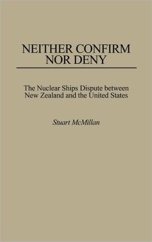 Book Neither Confirm Nor Deny: The Nuclear Ships Dispute Between New Zealand and the United States (Praeger Security International) free